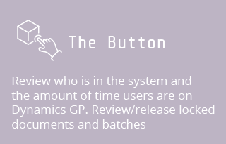 The Button, Review who is in the system and the amount of time users are on Dynamics GP. Review/release locked documents and batches.